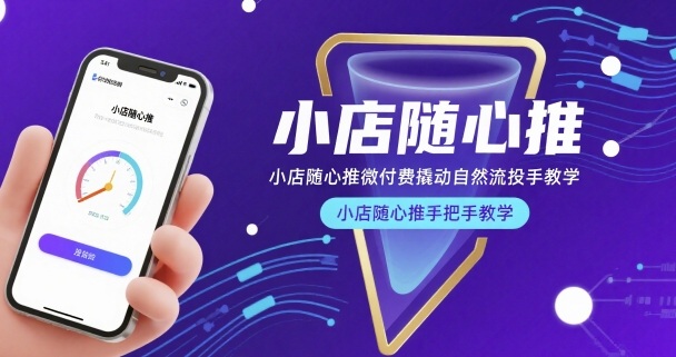 小店随心推微付费撬动自然流投手教学，小店随心推手把手教学——生财有道创业项目网