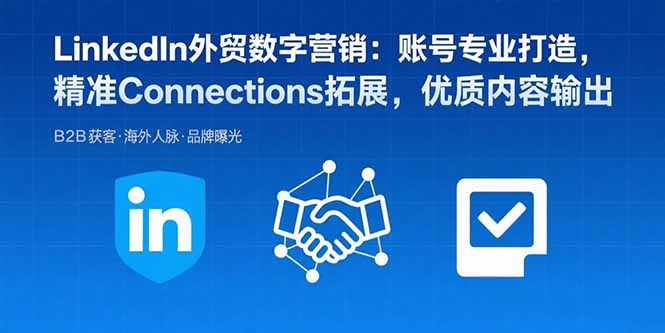 （15773期）LinkedIn外贸数字营销：账号专业打造，精准Connections拓展，优质内容输出_生财有道创业项目网