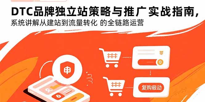（15818期）DTC品牌独立站策略与推广实战指南，系统讲解从建站到流量转化的全链路运营_生财有道创业项目网