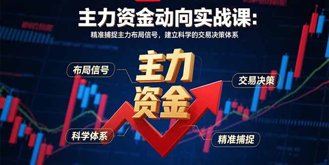 （15804期）主力资金动向实战课-8月：精准捕捉主力布局信号，建立科学的交易决策体系_生财有道创业项目网