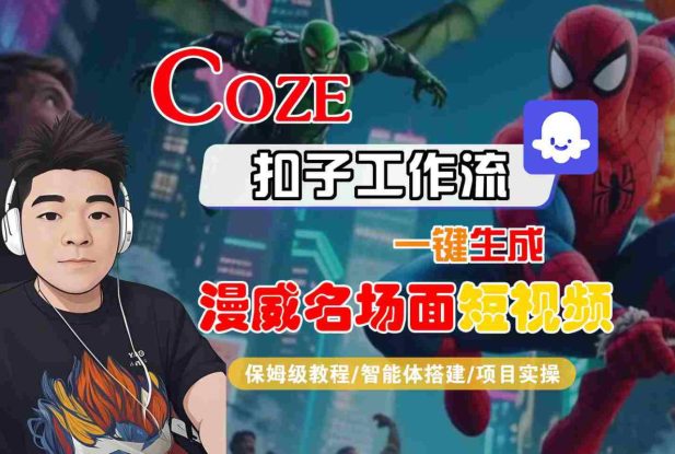 COZE扣子工作流一键生成漫威名场面短视频，保姆级教程-智能体搭建-项目实操——生财有道创业项目网
