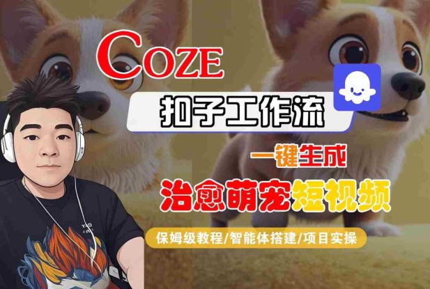 COZE扣子工作流一键生成治愈萌究短视频，保姆级教程-智能体搭建-项目实操——生财有道创业项目网