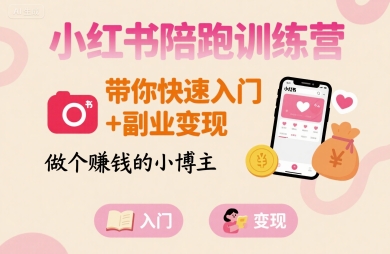 小红书陪跑训练营，带你快速入门+副业变现，做个賺钱的小博主——生财有道创业项目网