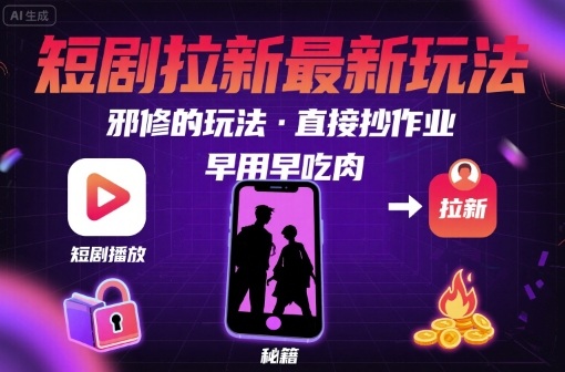解锁短剧拉新最新玩法，邪修的玩法，直接抄作业，早用早吃肉——生财有道创业项目网