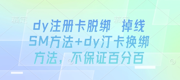 dy注册卡脱绑 掉线SM方法+dy汀卡换绑方法，不保证百分百——生财有道创业项目网