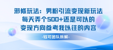 邪修玩法：男粉引流变现新玩法每天弄个5张还是可以的变现方向参考我以往的内容——生财有道创业项目网