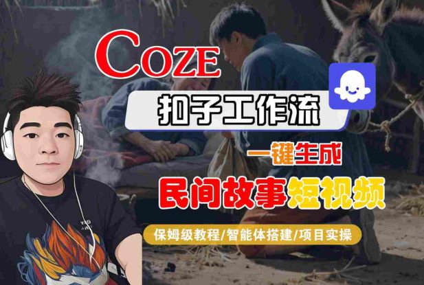 Coze扣子工作流一键生成民间故事短视频，保姆级教程-智能体搭建-项目实操——生财有道创业项目网