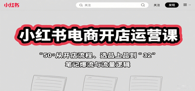 小红书电商开店运营课：从开店流程、选品上品到笔记爆流与流量逻辑_生财有道创业网