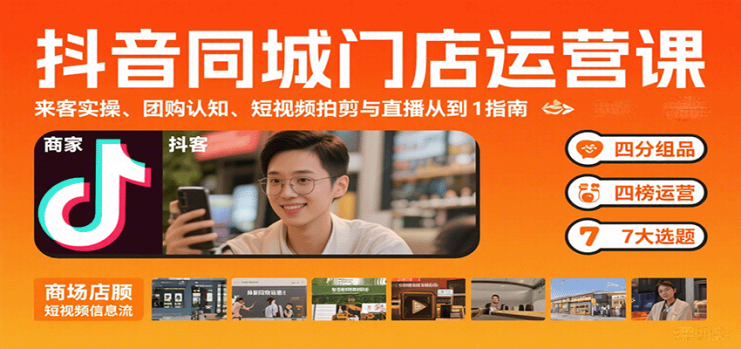 抖音同城门店运营课：来客实操、团购认知、短视频拍剪与直播从0到1指南_生财有道创业网