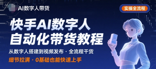 快手AI数字人自动化视频带货实操全流程，干货满满，细节拉满——生财有道创业项目网