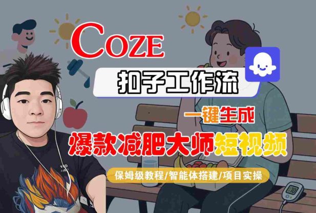 COZE扣子工作流一键生成爆款减肥大师短视频，保姆级教程-智能体搭建-项目实操——生财有道创业项目网