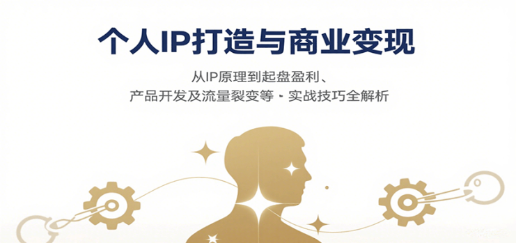 个人IP打造与商业变现，从IP原理到起盘盈利、产品开发及流量裂变等实战技巧全解析_生财有道创业网