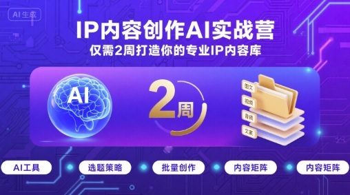 IP内容创作AI实战营，仅需2周打造你的专业IP内容库——生财有道创业项目网