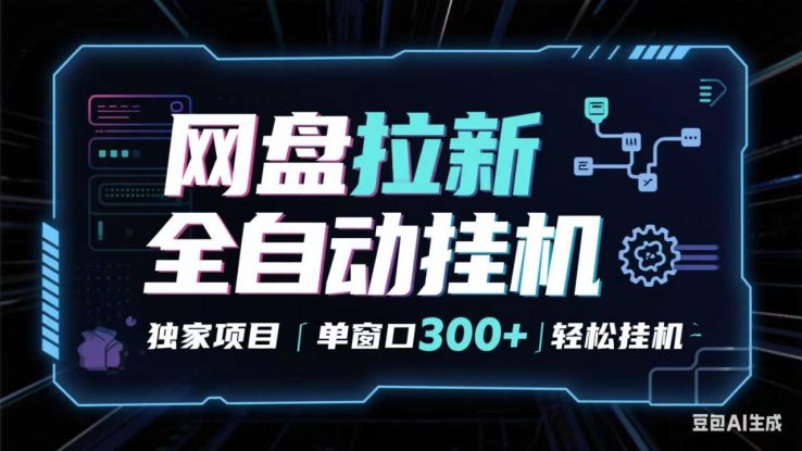 网盘全自动拉新掘金 独家项目 长期稳定 单窗口日入300+ 可矩阵！！！_生财有道创业网