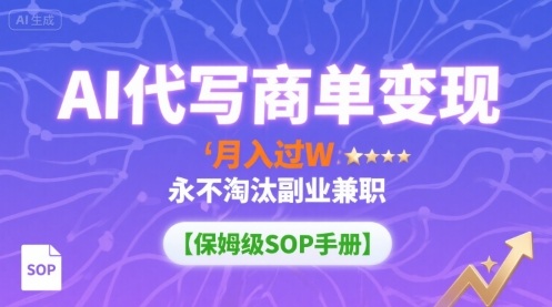 AI代写商单变现，月入过W，永不淘汰副业兼职【保姆级SOP手册】——生财有道创业项目网