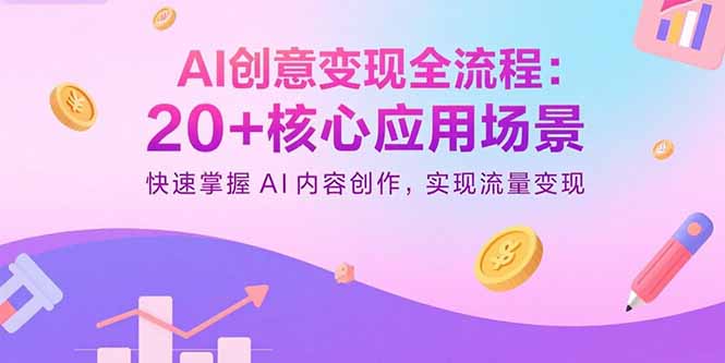 （15915期）AI创意变现全流程：20+核心应用场景，快速掌握AI内容创作，实现流量变现_生财有道创业项目网