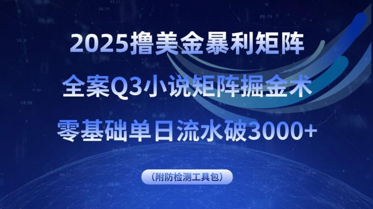 （15904期）2025撸美金暴利矩阵，全案小说矩阵掘金术，零基础单日流水破3000+_生财有道创业项目网