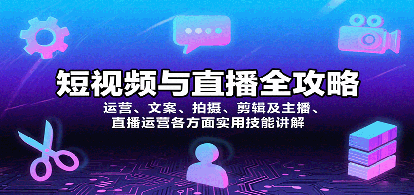 图片[1]-短视频与直播全攻略：运营、文案、拍摄、剪辑及主播、直播运营各方面实用技能讲解_生财有道创业网-生财有道