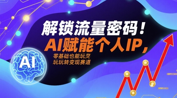 解锁流量密码！AI赋能个人IP，零基础也能玩转变现赛道——生财有道创业项目网