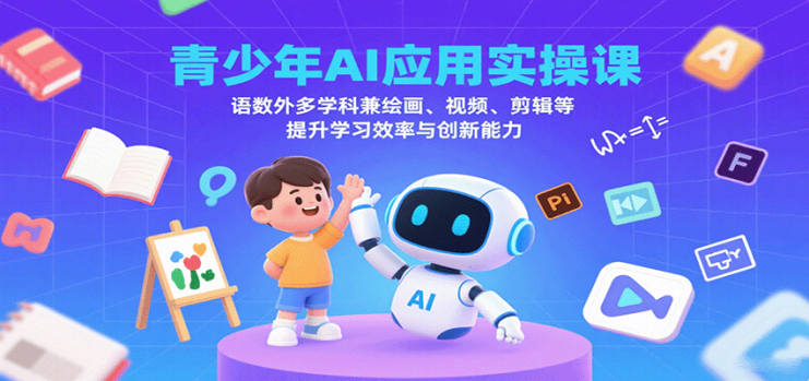青少年AI应用实操课:语数外多学科兼绘画、视频、剪辑等提升学习效率与创新能力_生财有道创业网