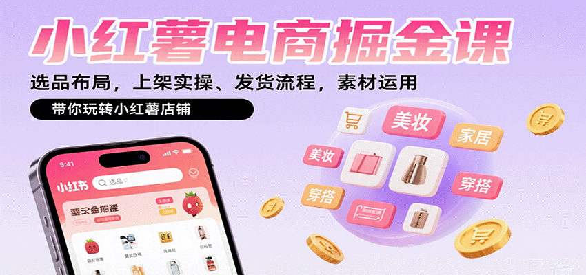 图片[1]-小红薯电商掘金课：选品布局，上架实操、发货流程，素材运用，带你玩转小红薯店铺_生财有道创业网-生财有道