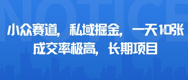 小众赛道，私域掘金，一天多张，成交率极高，长期项目——生财有道创业项目网