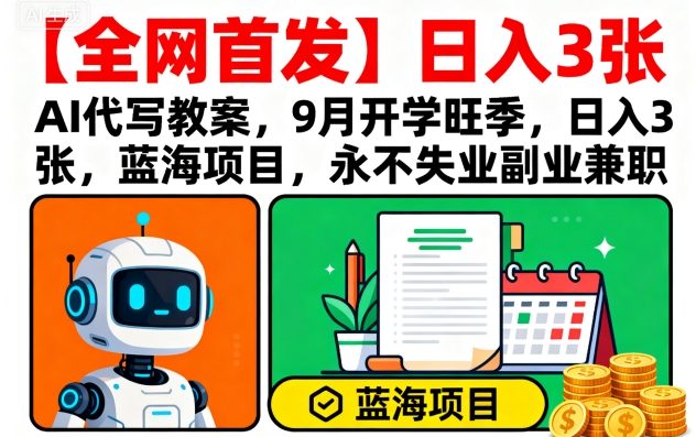 【全网首发】AI代写教案，9月开学旺季，日入3张，蓝海项目，永不失业副业兼职——生财有道创业项目网