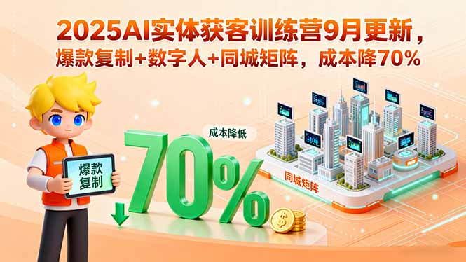 （15975期）2025AI实体获客训练营9月更新，爆款复制+数字人+同城矩阵，成本降70%_生财有道创业项目网
