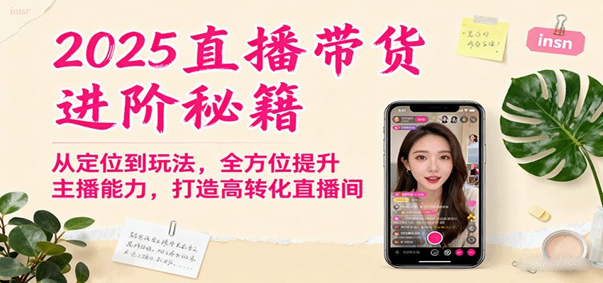 图片[1]-2025直播带货进阶秘籍，从定位到玩法，全方位提升主播能力，打造高转化直播间_生财有道创业网-生财有道