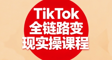 TikTok全链路变现实操课程，全方位助力学员掌握TK变现技能——生财有道创业项目网