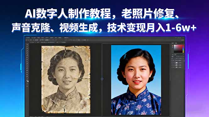 （16037期）AI数字人制作教程，老照片修复、声音克隆、视频生成，技术变现月入1-6w+_生财有道创业项目网