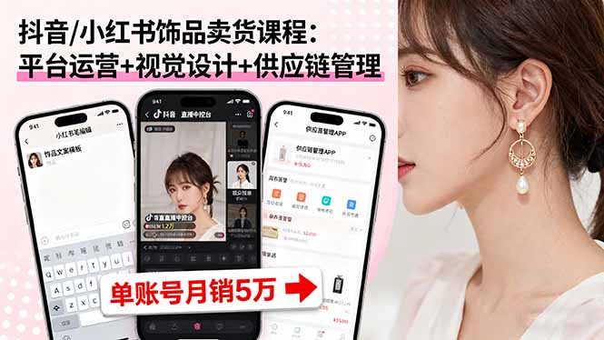 （16035期）抖音/小红书饰品卖货课程：平台运营+视觉设计+供应链管理，单账号月销5万_生财有道创业项目网