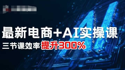 最新电商+AI实操课，三节课效率提升300%——生财有道创业项目网