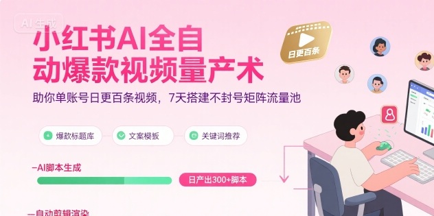 小红书AI全自动爆款视频量产术，助你单账号日更百条视频，7天搭建不封号矩阵流量池（更新9月）——生财有道创业项目网