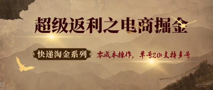 快递淘金系列；超级返利之电商掘金，零成本操作，单号20+支持多号_生财有道创业网