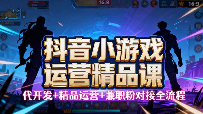 （16061期）【抖音小游戏精品运营课】小白也可以操作，从0开始学小游戏运营，操作…_生财有道创业项目网