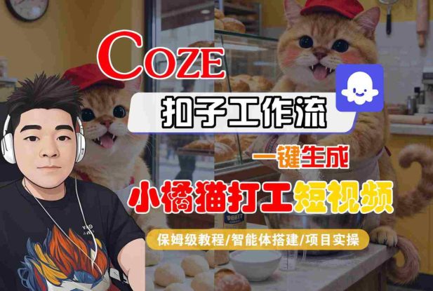 Coze扣子智能体工作流一键生成“小橘猫打工“短视频，全流程保姆级教学——生财有道创业项目网