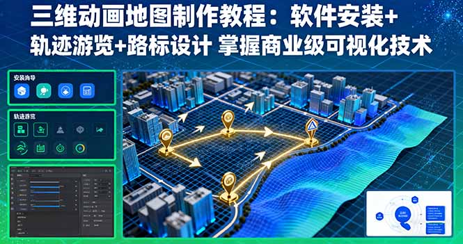 （16096期）三维动画地图制作教程：软件安装+轨迹游览+路标设计 掌握商业级可视化技术_生财有道创业项目网