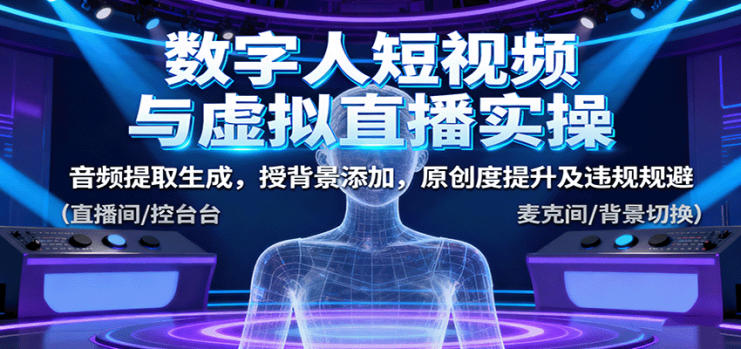 数字人短视频与虚拟直播实操，音频提取生成，背景添加，原创度提升及违规规避_生财有道创业网