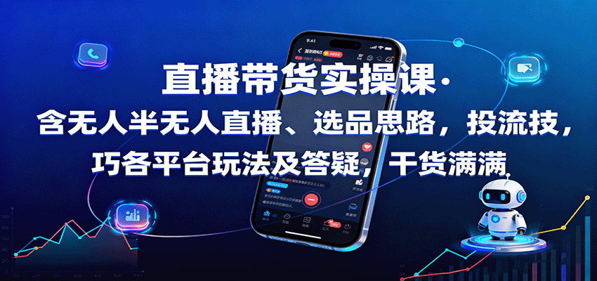 图片[1]-直播带货实操课：含无人半无人直播、选品思路，投流技巧，各平台玩法及答疑，干货满满_生财有道创业网-生财有道