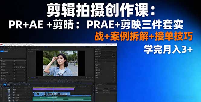 （16141期）剪辑拍摄创作课：PR+AE+剪映三件套实战+案例拆解+接单技巧，学完月入3+_生财有道创业项目网