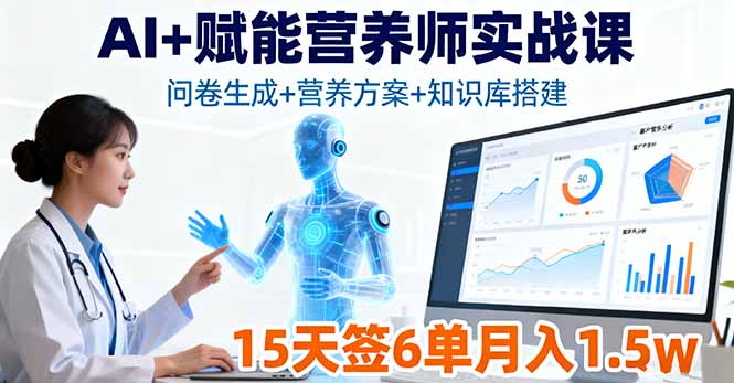 （16126期）AI+赋能营养师实战课，问卷生成+营养方案+知识库搭建，15天签6单月入1.5w_生财有道创业项目网