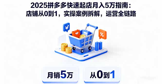（16199期）2025拼多多快速起店月入5万指南：店铺从0到1，实操案例拆解，运营全链路_生财有道创业项目网