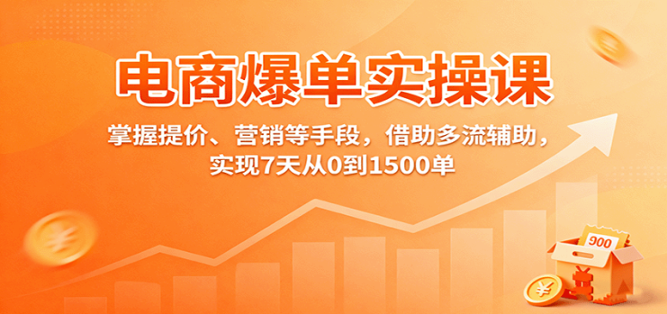 电商爆单实操课：掌握提价、营销等手段，借助多流辅助，实现7天从0到1500单_生财有道创业网
