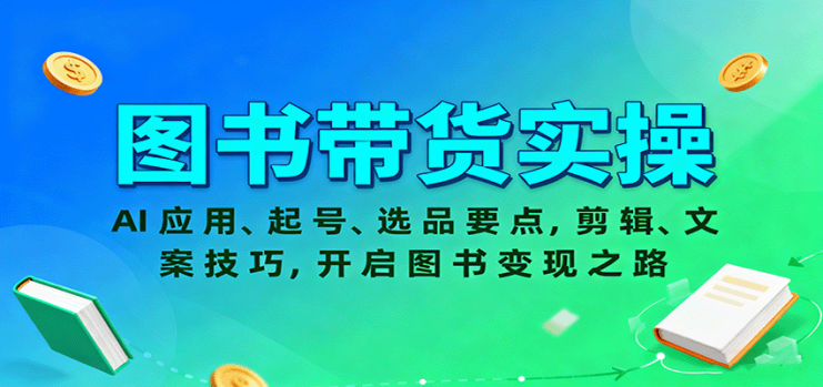 图书带货实操，AI应用、起号、选品要点，剪辑、文案技巧，开启图书变现之路_生财有道创业网