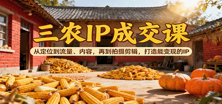 图片[1]-三农IP成交课：从定位到流量、内容，再到拍摄剪辑，打造能变现的IP_生财有道创业网-生财有道
