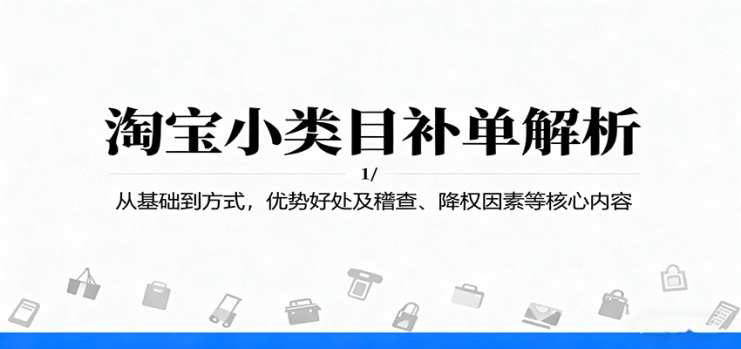 淘宝小类目补单解析：从基础到方式，优势好处及稽查、降权因素等核心内容_生财有道创业网
