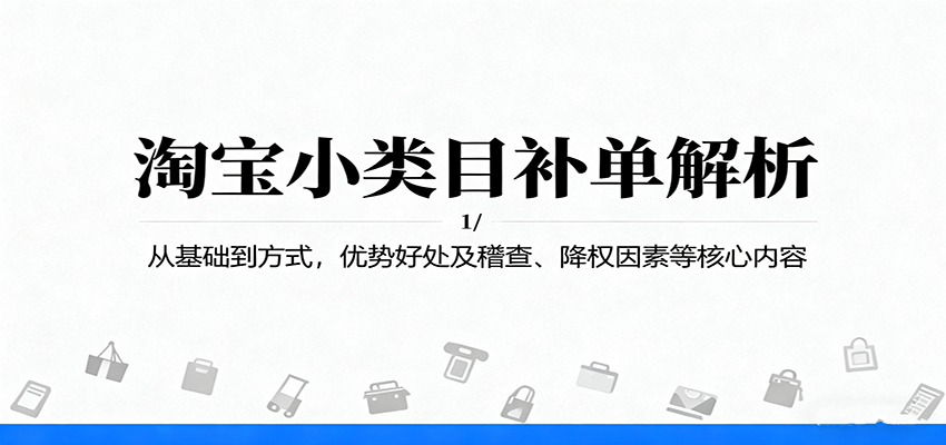 图片[1]-淘宝小类目补单解析：从基础到方式，优势好处及稽查、降权因素等核心内容_生财有道创业网-生财有道