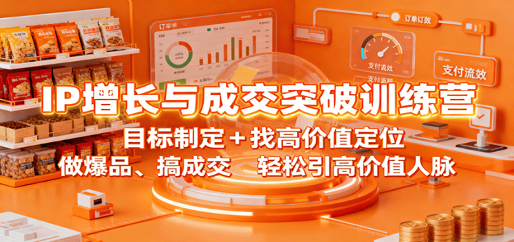 IP增长与成交突破训练营：目标制定+找高价值定位，做爆品、搞成交，轻松引高价值人脉_生财有道创业网