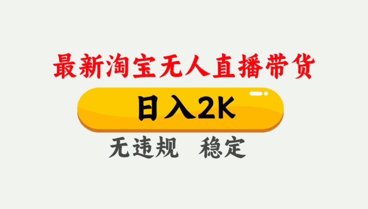 淘宝无人直播【最新】，日入2K，独家技术，无违规无封号，可矩阵，长期稳定【揭秘】_生财有道创业网